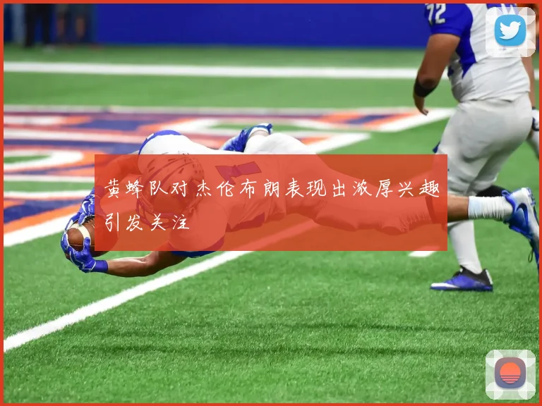 黄蜂队对杰伦布朗表现出浓厚兴趣引发关注
