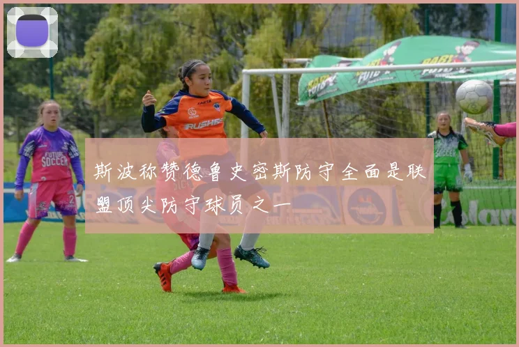 斯波称赞德鲁史密斯防守全面是联盟顶尖防守球员之一
