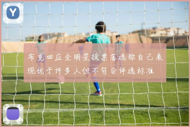 布克回应全明星投票落选称自己表现优于许多人但不符合评选标准