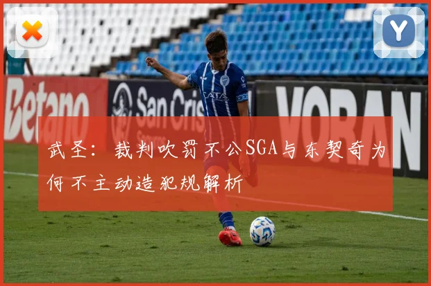 武圣：裁判吹罚不公SGA与东契奇为何不主动造犯规解析